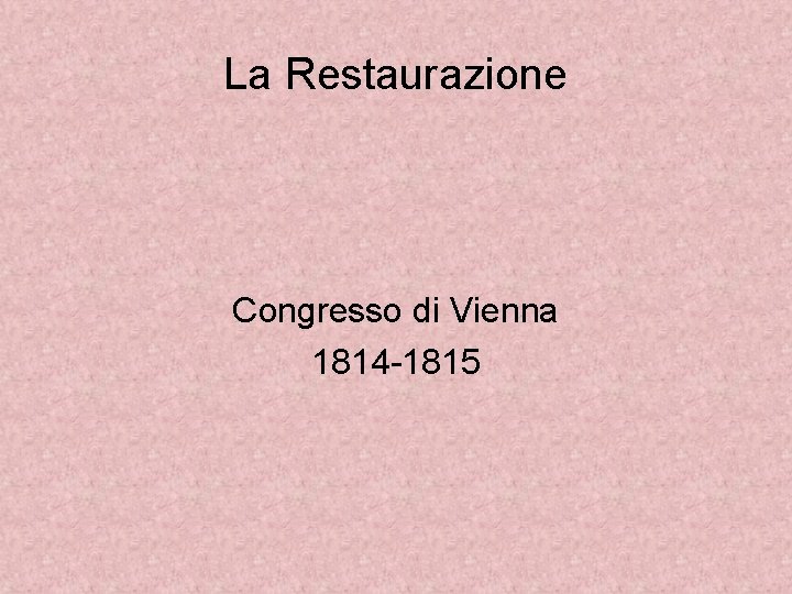 La Restaurazione Congresso di Vienna 1814 -1815 