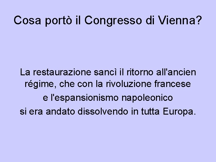 Cosa portò il Congresso di Vienna? La restaurazione sancì il ritorno all'ancien régime, che