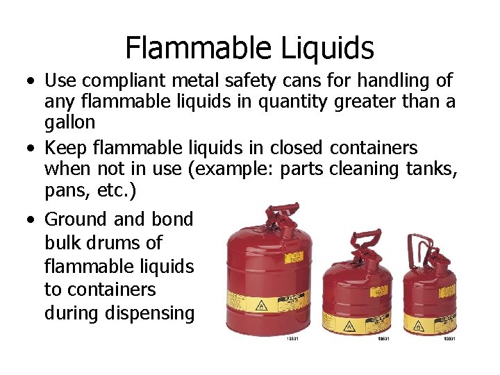 Flammable Liquids • Use compliant metal safety cans for handling of any flammable liquids