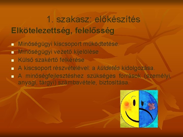 1. szakasz: előkészítés Elkötelezettség, felelősség n n n Minőségügyi kiscsoport működtetése. Minőségügyi vezető kijelölése