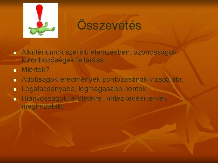 Összevetés n n n Alkritériumok szerinti elemzésben: azonosságokkülönbözőségek feltárása. Miértek? Adottságok-eredmények pontozásának vizsgálata; Legalacsonyabb,