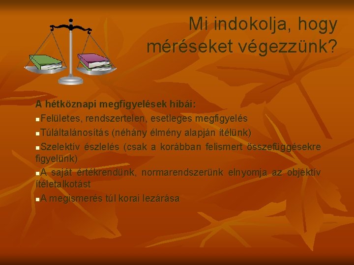 Mi indokolja, hogy méréseket végezzünk? A hétköznapi megfigyelések hibái: n. Felületes, rendszertelen, esetleges megfigyelés