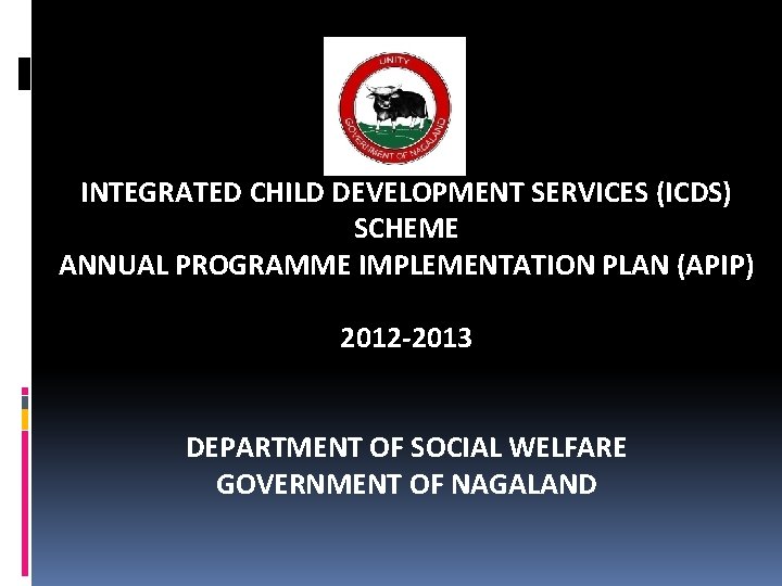 INTEGRATED CHILD DEVELOPMENT SERVICES (ICDS) SCHEME ANNUAL PROGRAMME IMPLEMENTATION PLAN (APIP) 2012 -2013 DEPARTMENT