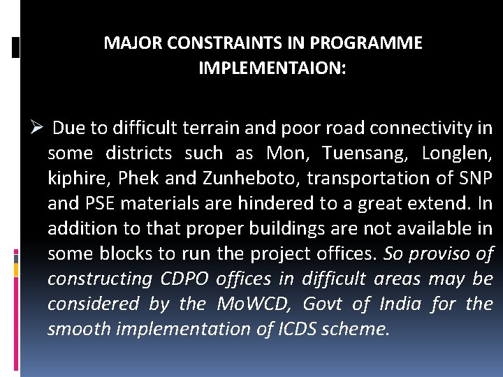 MAJOR CONSTRAINTS IN PROGRAMME IMPLEMENTAION: Ø Due to difficult terrain and poor road connectivity