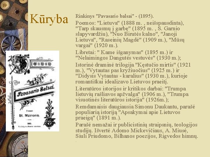 Kūryba Rinkinys "Pavasario balsai" - (1895). Poemos: "Lietuva" (1888 m. , neišspausdinta), "Tarp skausmų