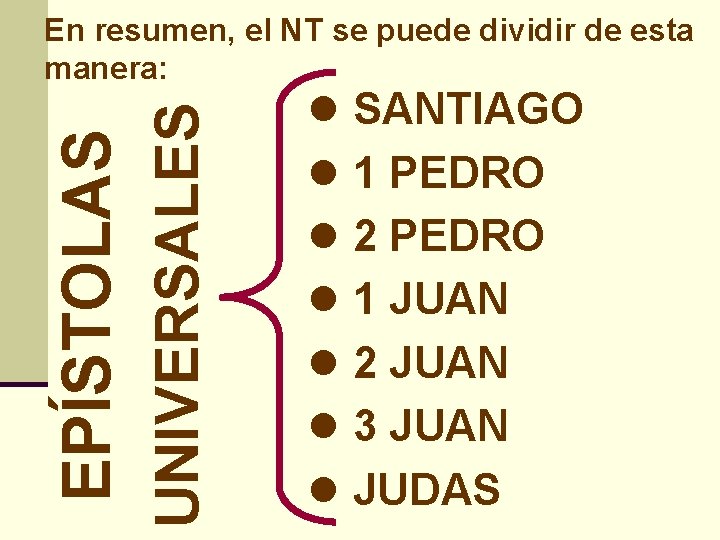 UNIVERSALES EPÍSTOLAS En resumen, el NT se puede dividir de esta manera: l SANTIAGO