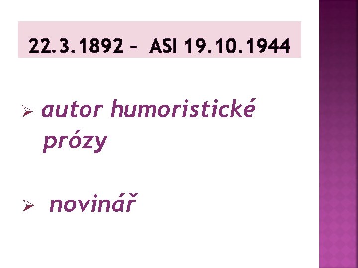 22. 3. 1892 – ASI 19. 10. 1944 Ø Ø autor humoristické prózy novinář