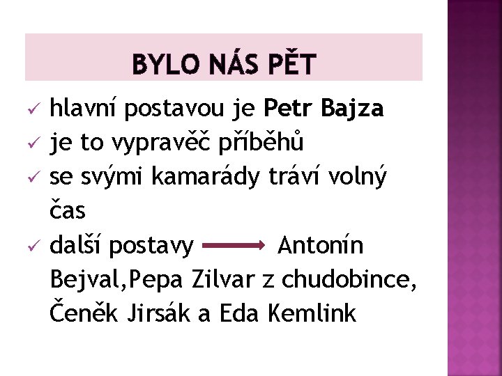 BYLO NÁS PĚT ü ü hlavní postavou je Petr Bajza je to vypravěč příběhů