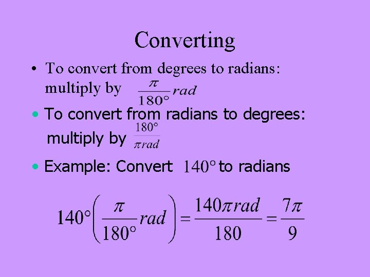 Converting • To convert from degrees to radians: multiply by • To convert from