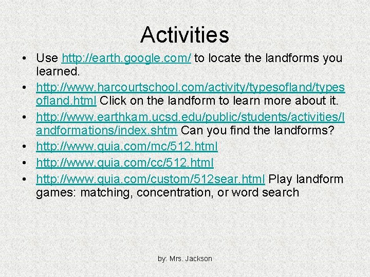 Activities • Use http: //earth. google. com/ to locate the landforms you learned. •