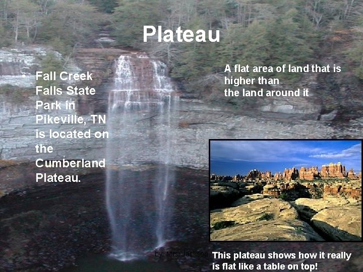 Plateau A flat area of land that is higher than the land around it