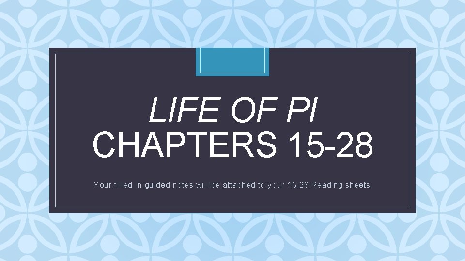 LIFE OF PI CHAPTERS 15 -28 C Your filled in guided notes will be