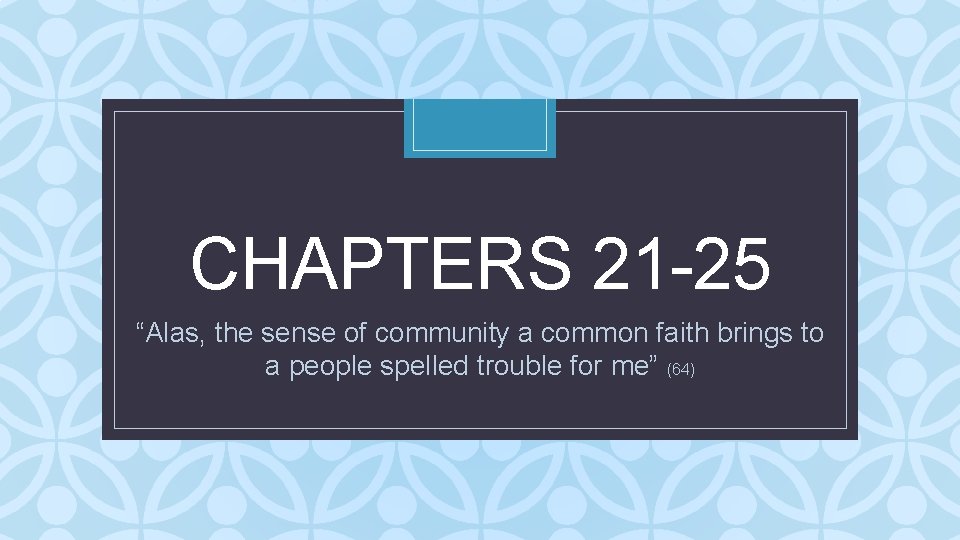 CHAPTERS 21 -25 C “Alas, the sense of community a common faith brings to
