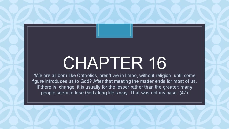CHAPTER 16 C “We are all born like Catholics, aren’t we-in limbo, without religion,