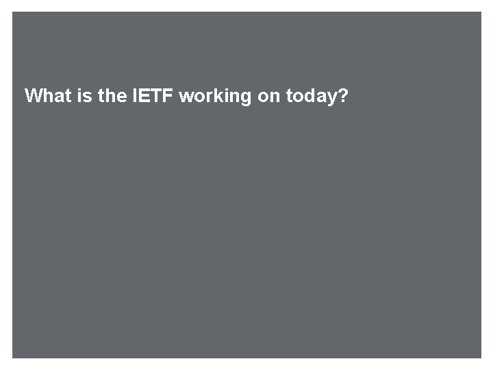 What is the IETF working on today? 