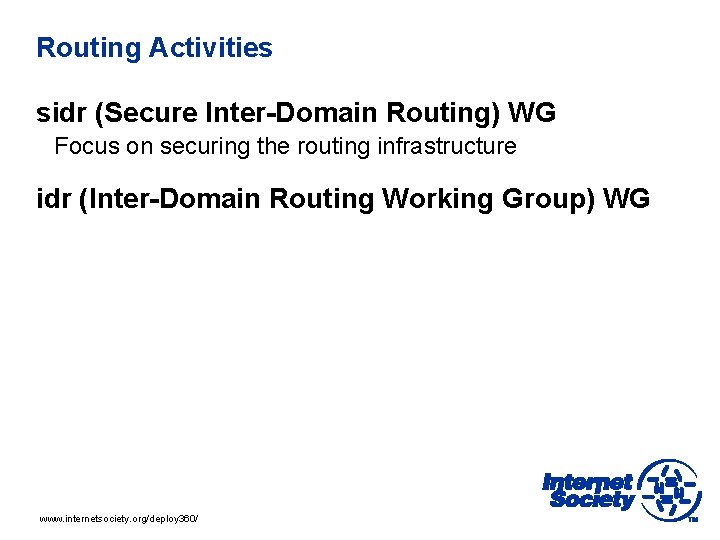 Routing Activities sidr (Secure Inter-Domain Routing) WG Focus on securing the routing infrastructure idr