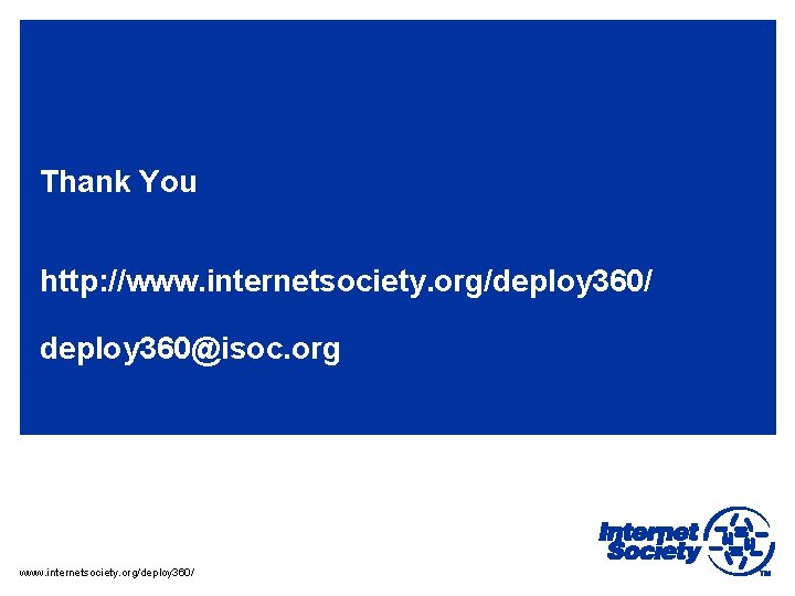 Thank You http: //www. internetsociety. org/deploy 360/ deploy 360@isoc. org www. internetsociety. org/deploy 360/