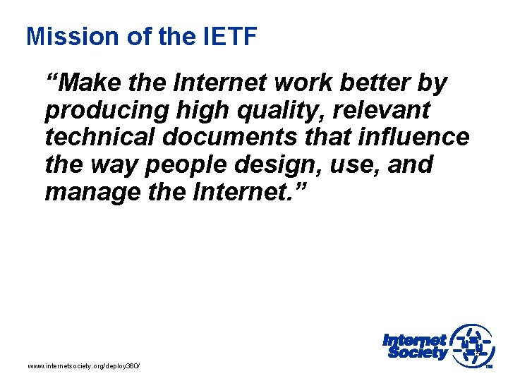 Mission of the IETF “Make the Internet work better by producing high quality, relevant