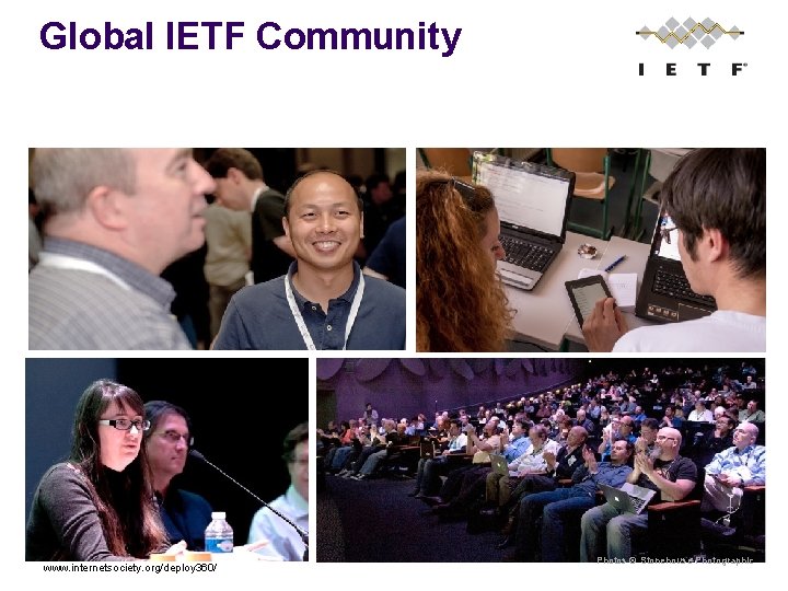 Global IETF Community 2 www. internetsociety. org/deploy 360/ Photos © Stonehouse Photographic 