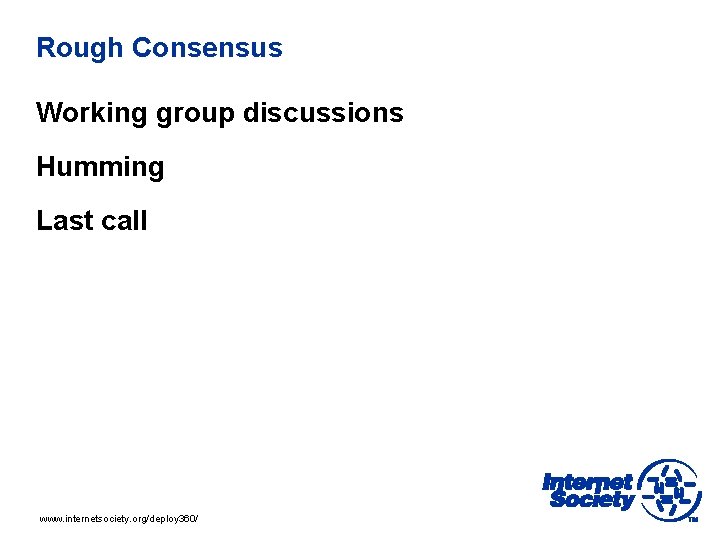 Rough Consensus Working group discussions Humming Last call www. internetsociety. org/deploy 360/ 