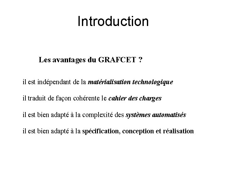 Introduction Les avantages du GRAFCET ? il est indépendant de la matérialisation technologique il