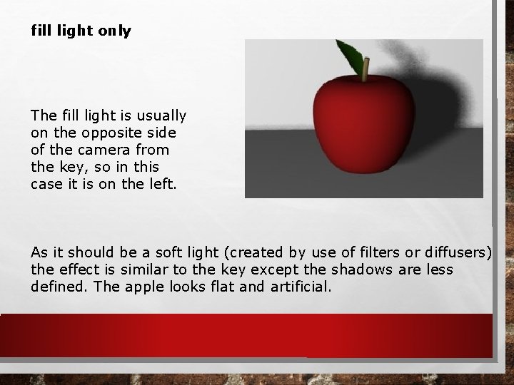 fill light only The fill light is usually on the opposite side of the