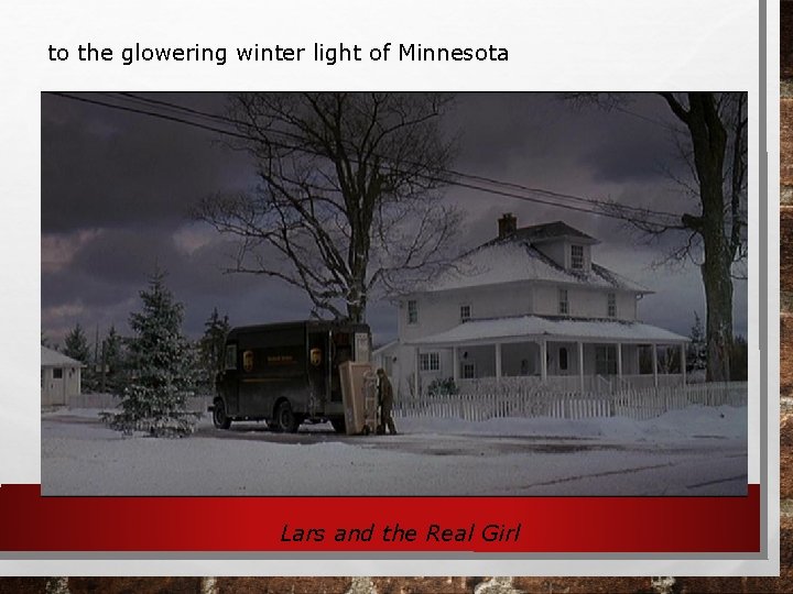 to the glowering winter light of Minnesota Lars and the Real Girl 