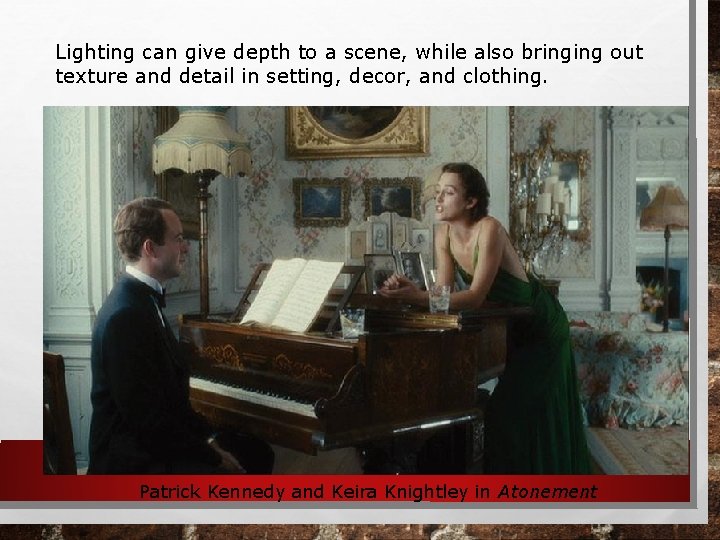 Lighting can give depth to a scene, while also bringing out texture and detail