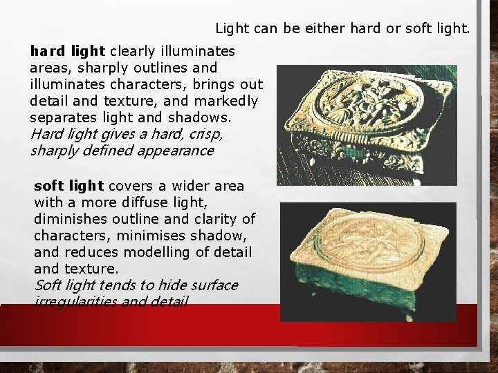 Light can be either hard or soft light. hard light clearly illuminates areas, sharply
