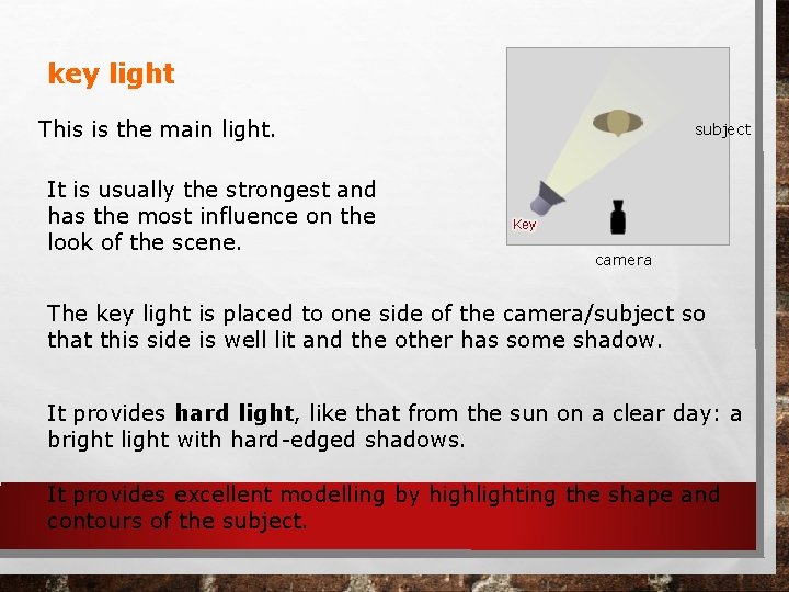 key light This is the main light. It is usually the strongest and has