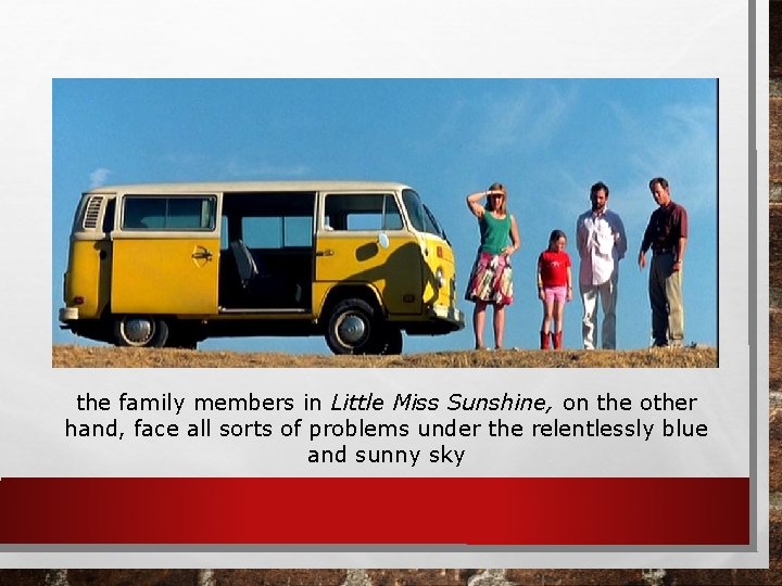 the family members in Little Miss Sunshine, on the other hand, face all sorts