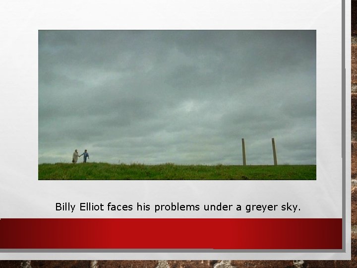 Billy Elliot faces his problems under a greyer sky. 