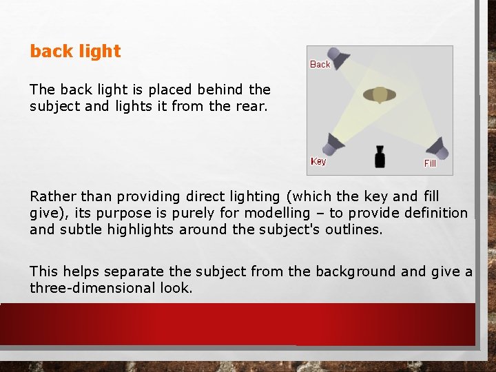 back light The back light is placed behind the subject and lights it from