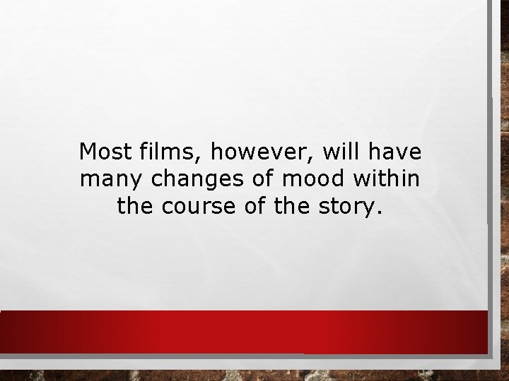 Most films, however, will have many changes of mood within the course of the