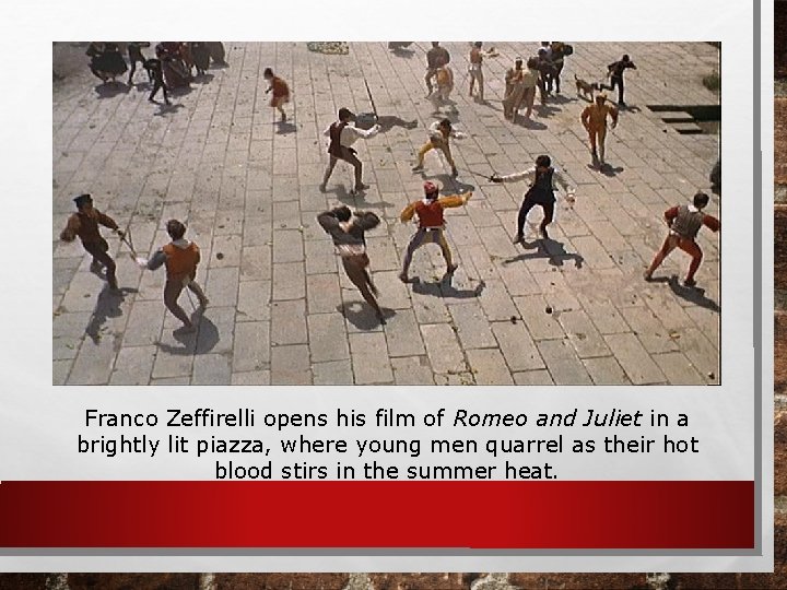 Franco Zeffirelli opens his film of Romeo and Juliet in a brightly lit piazza,