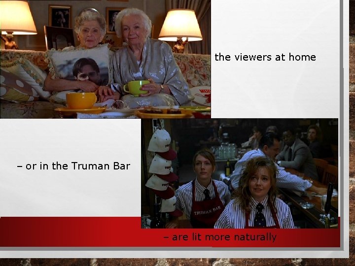 the viewers at home – or in the Truman Bar – are lit more