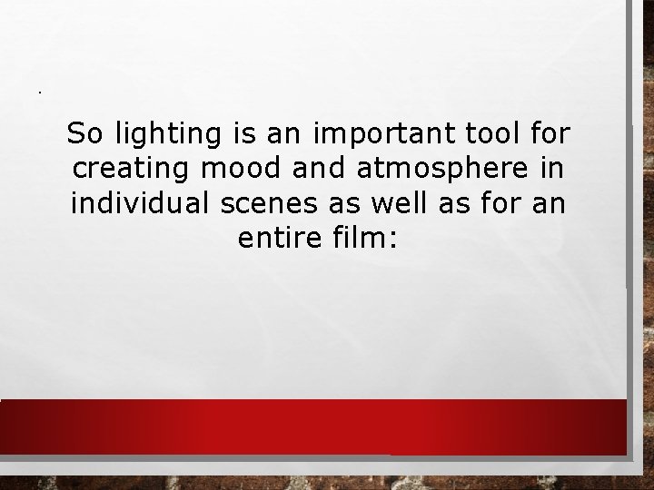 . So lighting is an important tool for creating mood and atmosphere in individual