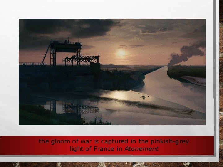 the gloom of war is captured in the pinkish-grey light of France in Atonement