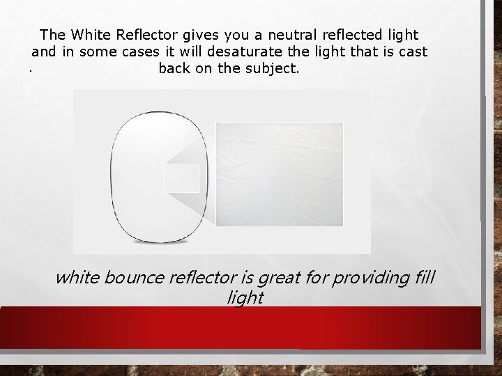 The White Reflector gives you a neutral reflected light and in some cases it