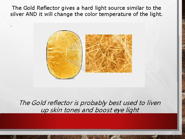 The Gold Reflector gives a hard light source similar to the silver AND it