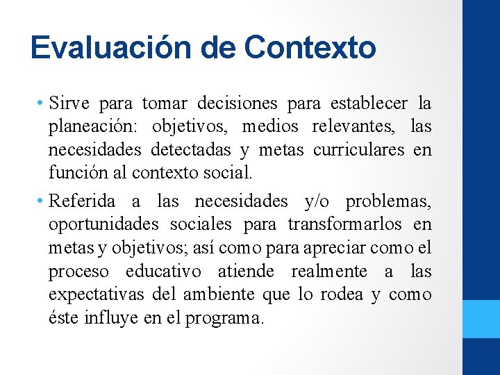 Evaluación de Contexto • Sirve para tomar decisiones para establecer la planeación: objetivos, medios Evaluación de Contexto • Sirve para tomar decisiones para establecer la planeación: objetivos, medios