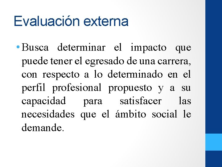 Evaluación externa • Busca determinar el impacto que puede tener el egresado de una Evaluación externa • Busca determinar el impacto que puede tener el egresado de una
