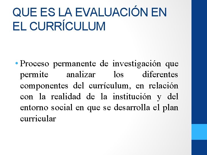 QUE ES LA EVALUACIÓN EN EL CURRÍCULUM • Proceso permanente de investigación que permite QUE ES LA EVALUACIÓN EN EL CURRÍCULUM • Proceso permanente de investigación que permite