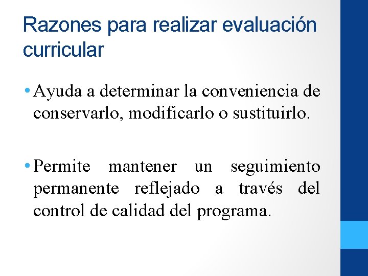 Razones para realizar evaluación curricular • Ayuda a determinar la conveniencia de conservarlo, modificarlo Razones para realizar evaluación curricular • Ayuda a determinar la conveniencia de conservarlo, modificarlo