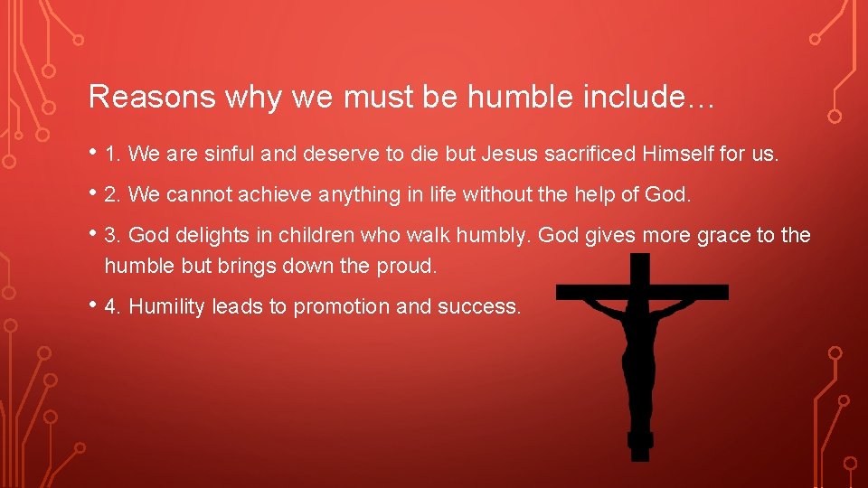 Reasons why we must be humble include… • 1. We are sinful and deserve