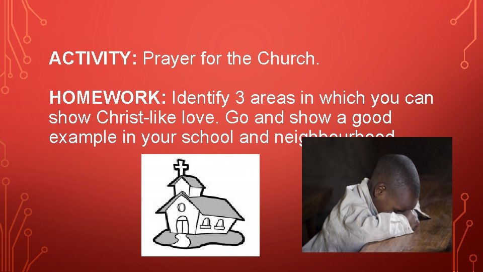 ACTIVITY: Prayer for the Church. HOMEWORK: Identify 3 areas in which you can show