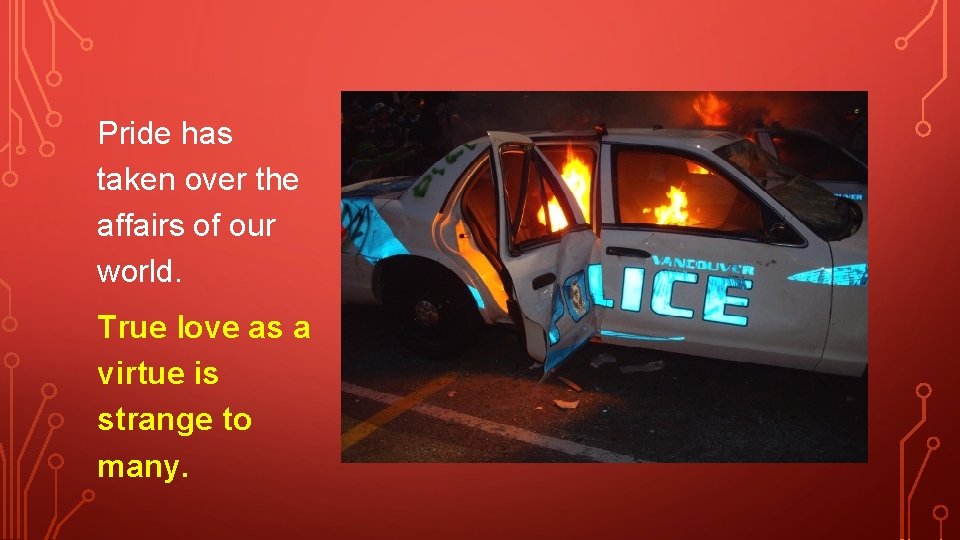 Pride has taken over the affairs of our world. True love as a virtue