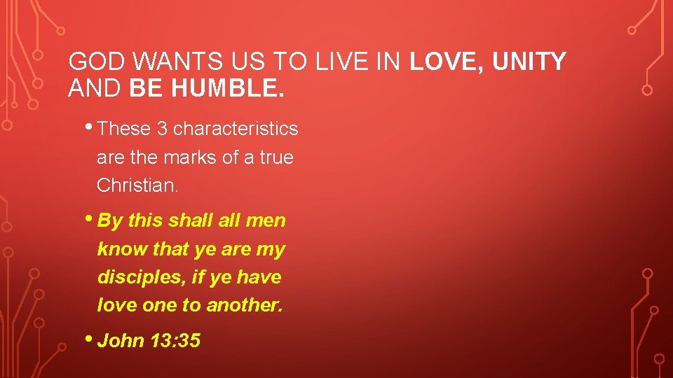 GOD WANTS US TO LIVE IN LOVE, UNITY AND BE HUMBLE. • These 3