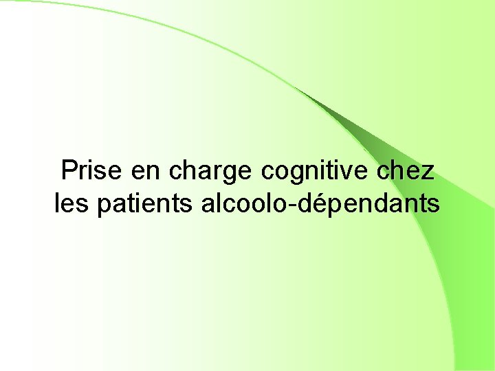 Prise en charge cognitive chez les patients alcoolo-dépendants 