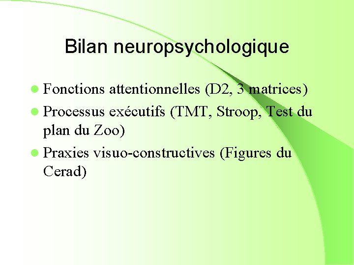 Bilan neuropsychologique l Fonctions attentionnelles (D 2, 3 matrices) l Processus exécutifs (TMT, Stroop,